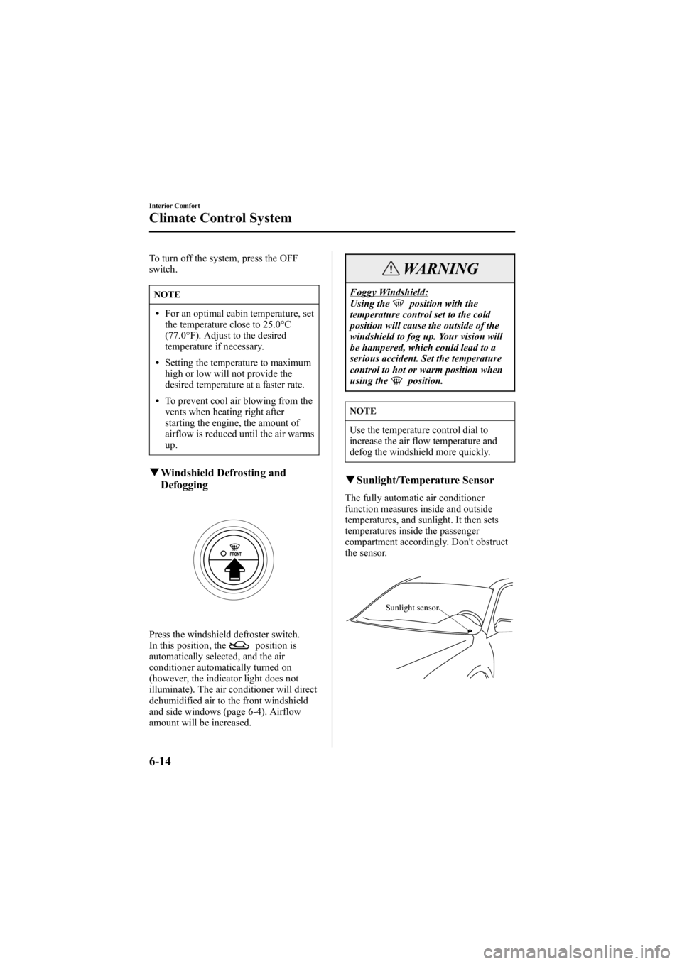 MAZDA MODEL 6 SPORT SEDAN 2005  Owners Manual Black plate (186,1)
To turn off the system, press the OFF
switch.
NOTE
lFor an optimal cabin temperature, set
the temperature close to 25.0°C
(77.0°F). Adjust to the desired
temperature if necessary