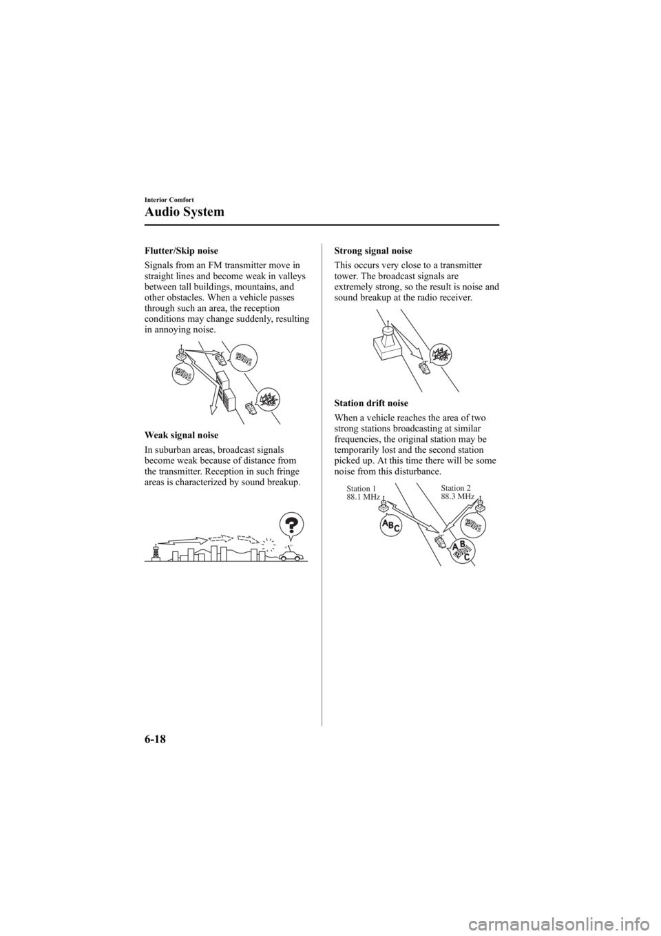 MAZDA MODEL 6 SPORT SEDAN 2005 Owners Manual Black plate (190,1)
Flutter/Skip noise
Signals from an FM transmitter move in
straight lines and become weak in valleys
between tall buildings, mountains, and
other obstacles. When a vehicle passes
th MAZDA MODEL 6 SPORT SEDAN 2005 Owners Manual Black plate (190,1)
Flutter/Skip noise
Signals from an FM transmitter move in
straight lines and become weak in valleys
between tall buildings, mountains, and
other obstacles. When a vehicle passes
th
