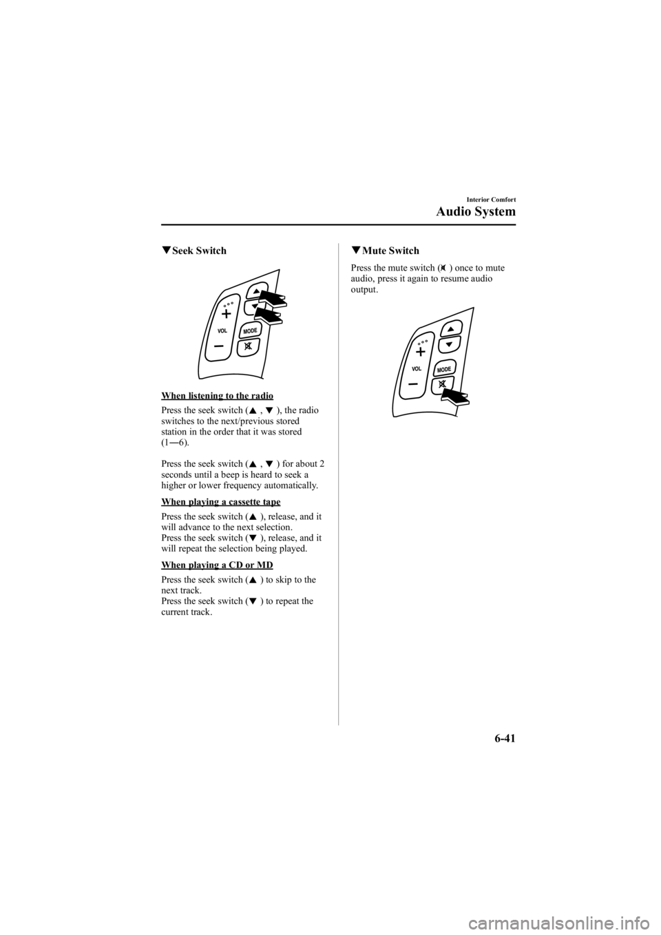 MAZDA MODEL 6 SPORT SEDAN 2005 Owners Manual Black plate (213,1)
qSeek Switch
When listening to the radio
Press the seek switch (
,), the radio
switches to the next/previous stored
station in the order that it was stored
(1 ― 6).
Press the see MAZDA MODEL 6 SPORT SEDAN 2005 Owners Manual Black plate (213,1)
qSeek Switch
When listening to the radio
Press the seek switch (
,), the radio
switches to the next/previous stored
station in the order that it was stored
(1 ― 6).
Press the see