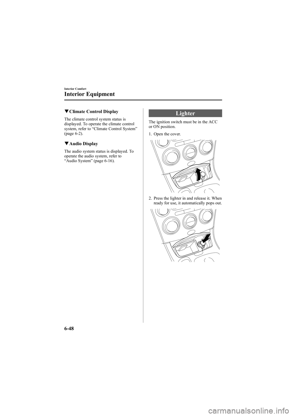 MAZDA MODEL 6 SPORT SEDAN 2005 Owners Manual Black plate (220,1)
qClimate Control Display
The climate control system status is
displayed. To operate the climate control
system, refer to “Climate Control System ”
(page 6-2).
q Audio Display
T MAZDA MODEL 6 SPORT SEDAN 2005 Owners Manual Black plate (220,1)
qClimate Control Display
The climate control system status is
displayed. To operate the climate control
system, refer to “Climate Control System ”
(page 6-2).
q Audio Display
T