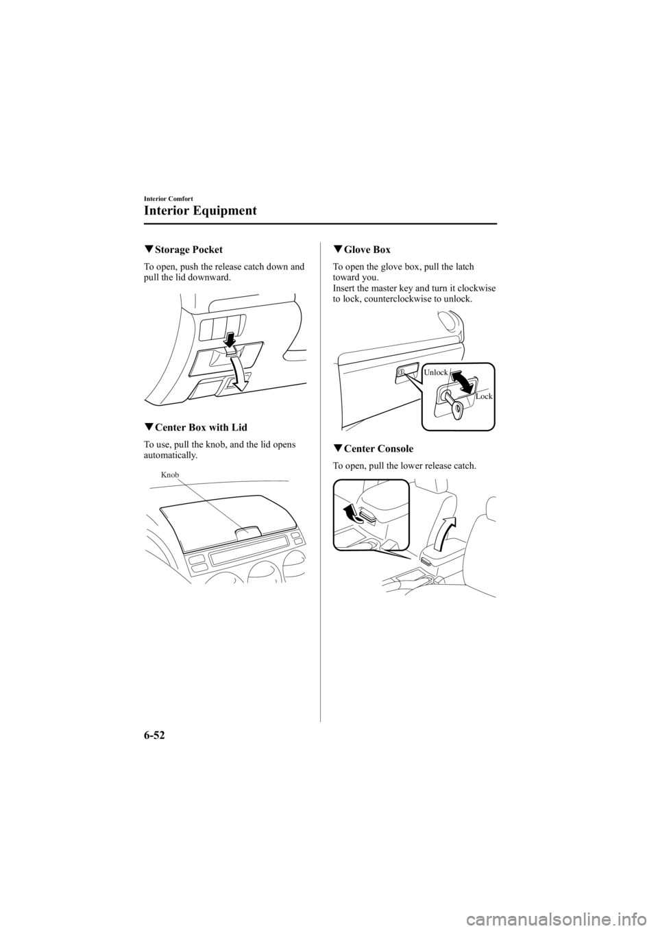 MAZDA MODEL 6 SPORT WAGON 2005  Owners Manual Black plate (224,1)
qStorage Pocket
To open, push the release catch down and
pull the lid downward.
qCenter Box with Lid
To use, pull the knob, and the lid opens
automatically.
Knob
qGlove Box
To open