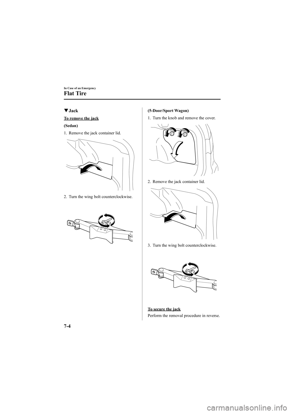 MAZDA MODEL 6 SPORT SEDAN 2005 Owners Manual Black plate (232,1)
qJack
To remove the jack
(Sedan)
1. Remove the jack container lid.
2. Turn the wing bolt counterclockwise.
(5-Door/Sport Wagon)
1. Turn the knob and remove the cover.
2. Remove the MAZDA MODEL 6 SPORT SEDAN 2005 Owners Manual Black plate (232,1)
qJack
To remove the jack
(Sedan)
1. Remove the jack container lid.
2. Turn the wing bolt counterclockwise.
(5-Door/Sport Wagon)
1. Turn the knob and remove the cover.
2. Remove the