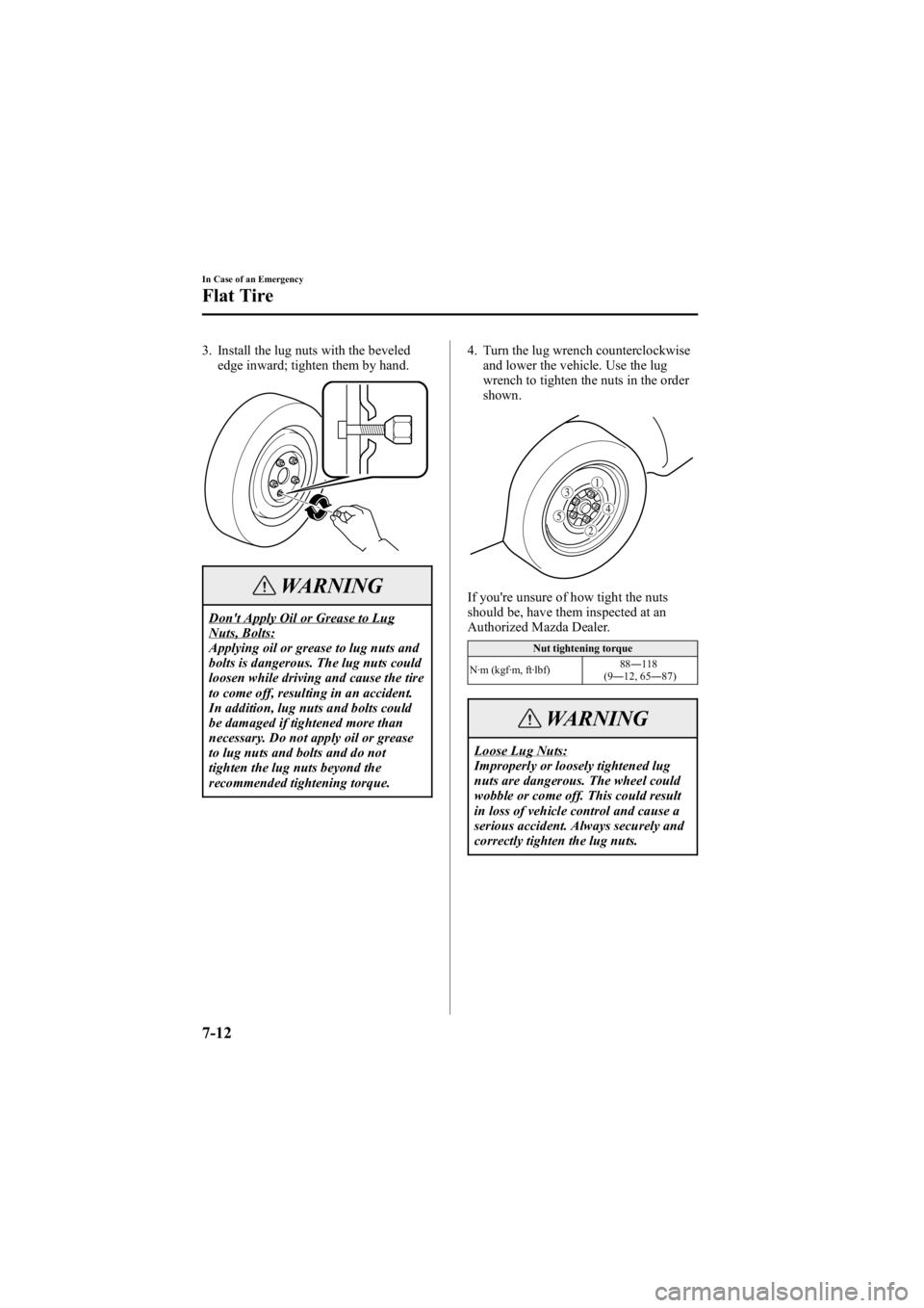 MAZDA MODEL 6 SPORT WAGON 2005  Owners Manual Black plate (240,1)
3. Install the lug nuts with the bevelededge inward; tighten them by hand.
WARNING
Don't Apply Oil or Grease to LugNuts, Bolts:
Applying oil or grease to lug nuts and
bolts is 