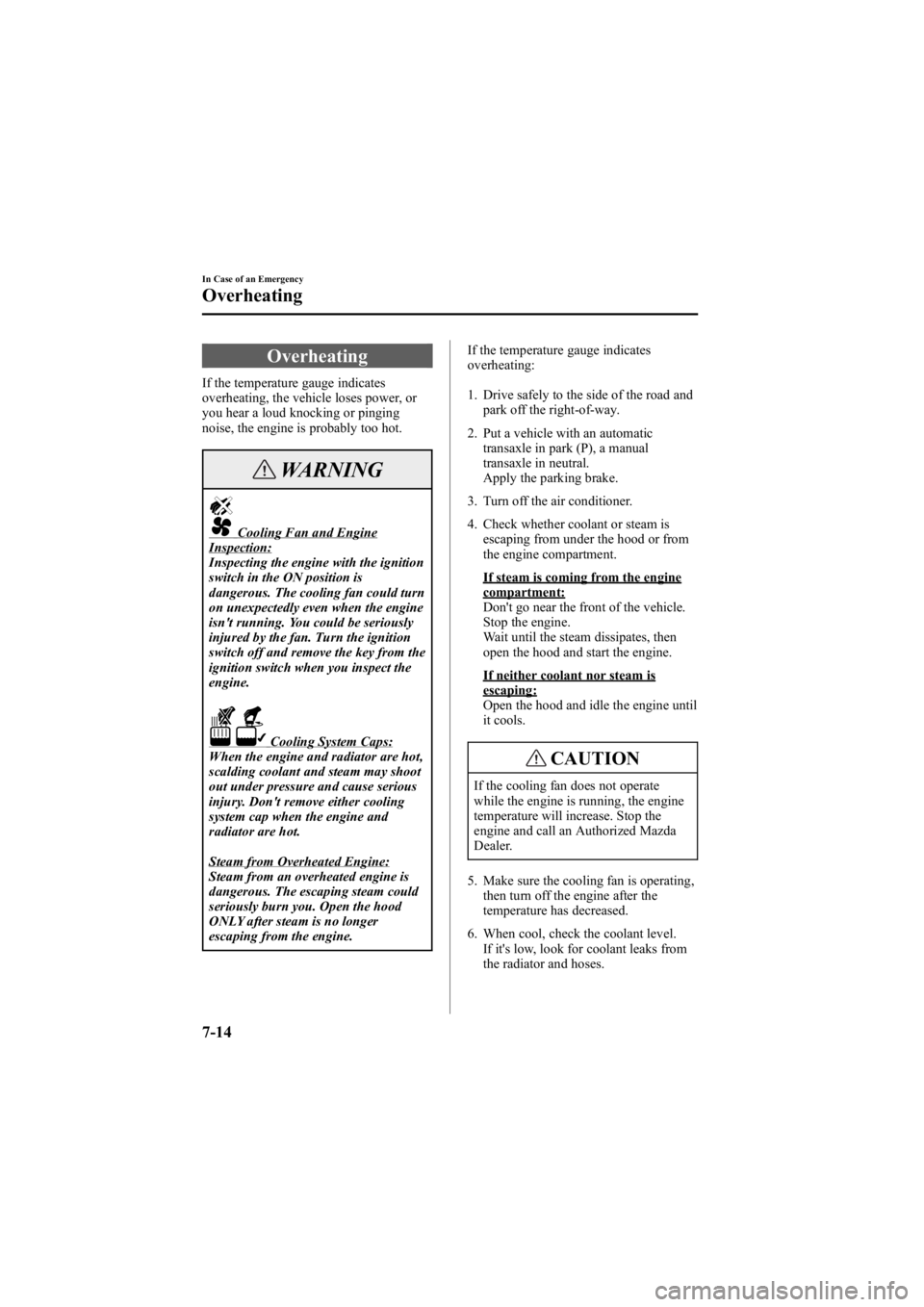 MAZDA MODEL 6 SPORT SEDAN 2005 Owners Manual Black plate (242,1)
Overheating
If the temperature gauge indicates
overheating, the vehicle loses power, or
you hear a loud knocking or pinging
noise, the engine is probably too hot.
WARNING
Cooling F MAZDA MODEL 6 SPORT SEDAN 2005 Owners Manual Black plate (242,1)
Overheating
If the temperature gauge indicates
overheating, the vehicle loses power, or
you hear a loud knocking or pinging
noise, the engine is probably too hot.
WARNING
Cooling F