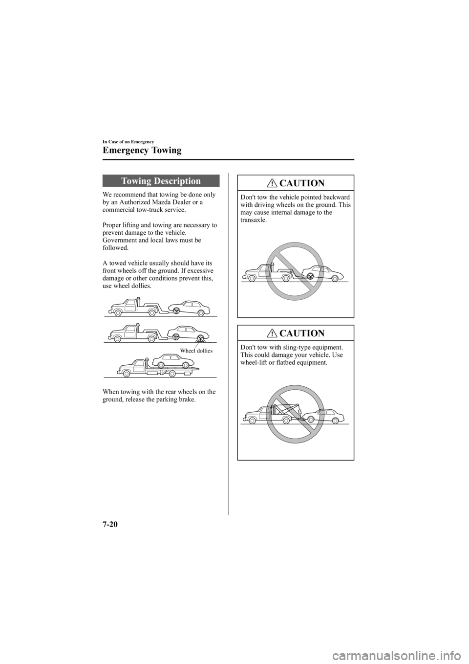 MAZDA MODEL 6 SPORT WAGON 2005  Owners Manual Black plate (248,1)
Towing Description
We recommend that towing be done only
by an Authorized Mazda Dealer or a
commercial tow-truck service.
Proper lifting and towing are necessary to
prevent damage 