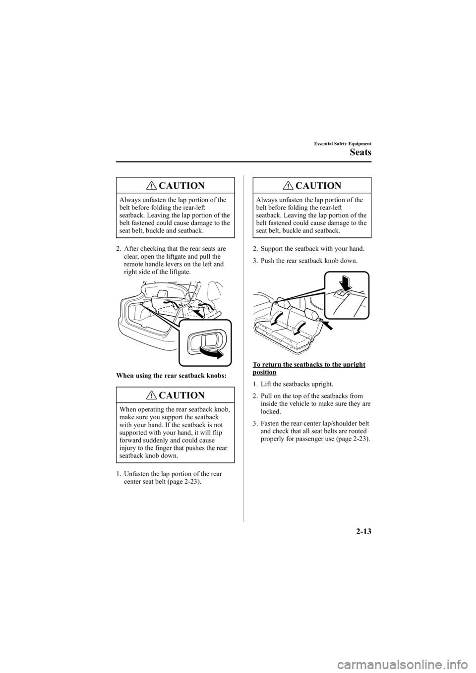 MAZDA MODEL 6 SPORT SEDAN 2005 Owners Manual Black plate (27,1)
CAUTION
Always unfasten the lap portion of the
belt before folding the rear-left
seatback. Leaving the lap portion of the
belt fastened could cause damage to the
seat belt, buckle a