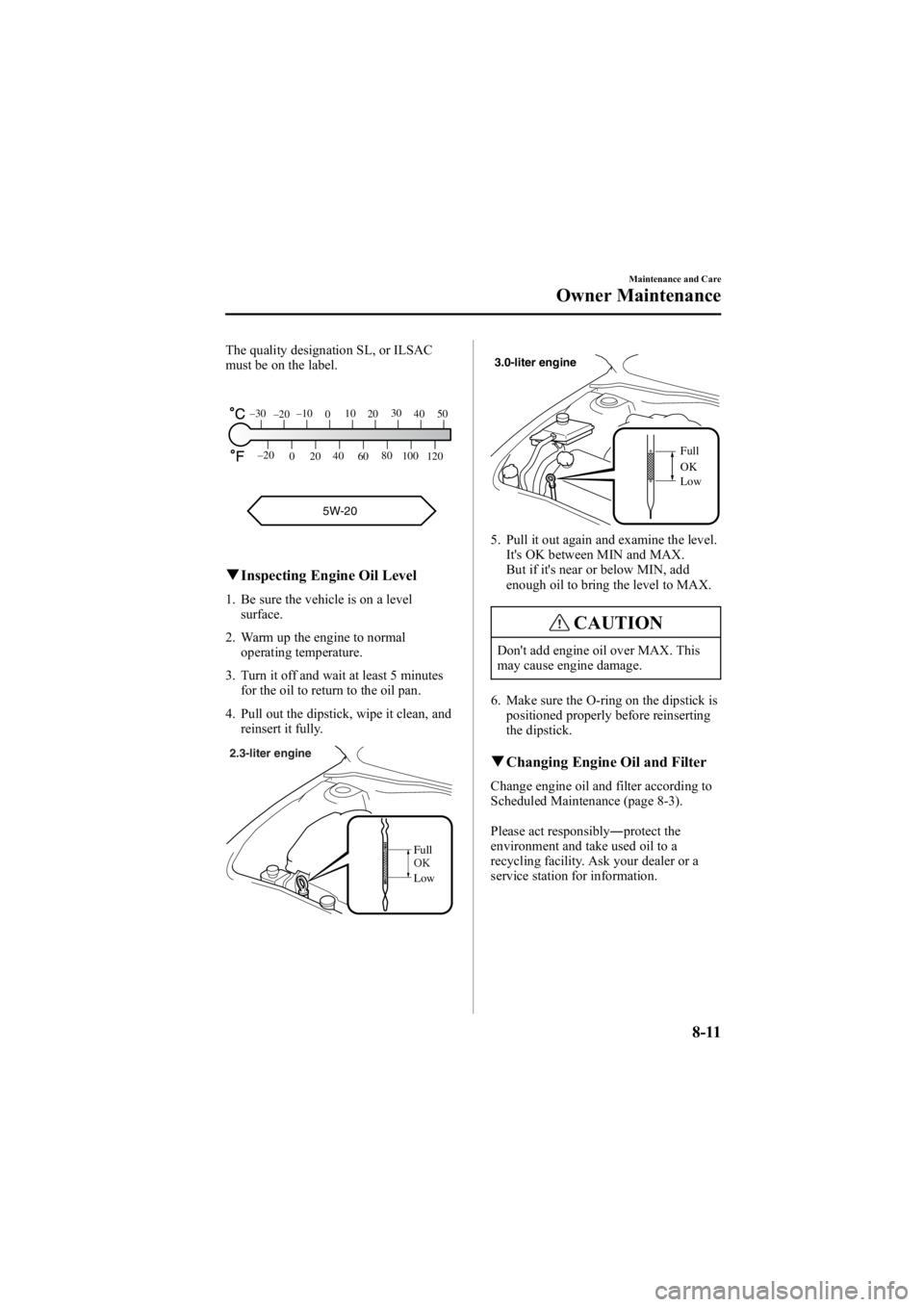 MAZDA MODEL 6 SPORT SEDAN 2005 Owners Manual Black plate (261,1)
The quality designation SL, or ILSAC
must be on the label.
5W-20
120
100
80
60
40
20
0
–20
5040
30
20
10
0
–10
–20
–30
q
Inspecting Engine Oil Level
1. Be sure the vehicle MAZDA MODEL 6 SPORT SEDAN 2005 Owners Manual Black plate (261,1)
The quality designation SL, or ILSAC
must be on the label.
5W-20
120
100
80
60
40
20
0
–20
5040
30
20
10
0
–10
–20
–30
q
Inspecting Engine Oil Level
1. Be sure the vehicle