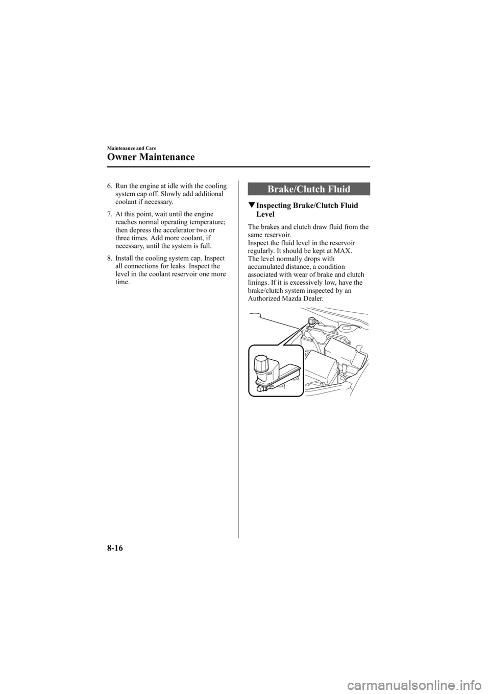 MAZDA MODEL 6 SPORT SEDAN 2005 Owners Manual Black plate (266,1)
6. Run the engine at idle with the coolingsystem cap off. Slowly add additional
coolant if necessary.
7. At this point, wait until the engine reaches normal operating temperature;
MAZDA MODEL 6 SPORT SEDAN 2005 Owners Manual Black plate (266,1)
6. Run the engine at idle with the coolingsystem cap off. Slowly add additional
coolant if necessary.
7. At this point, wait until the engine reaches normal operating temperature;