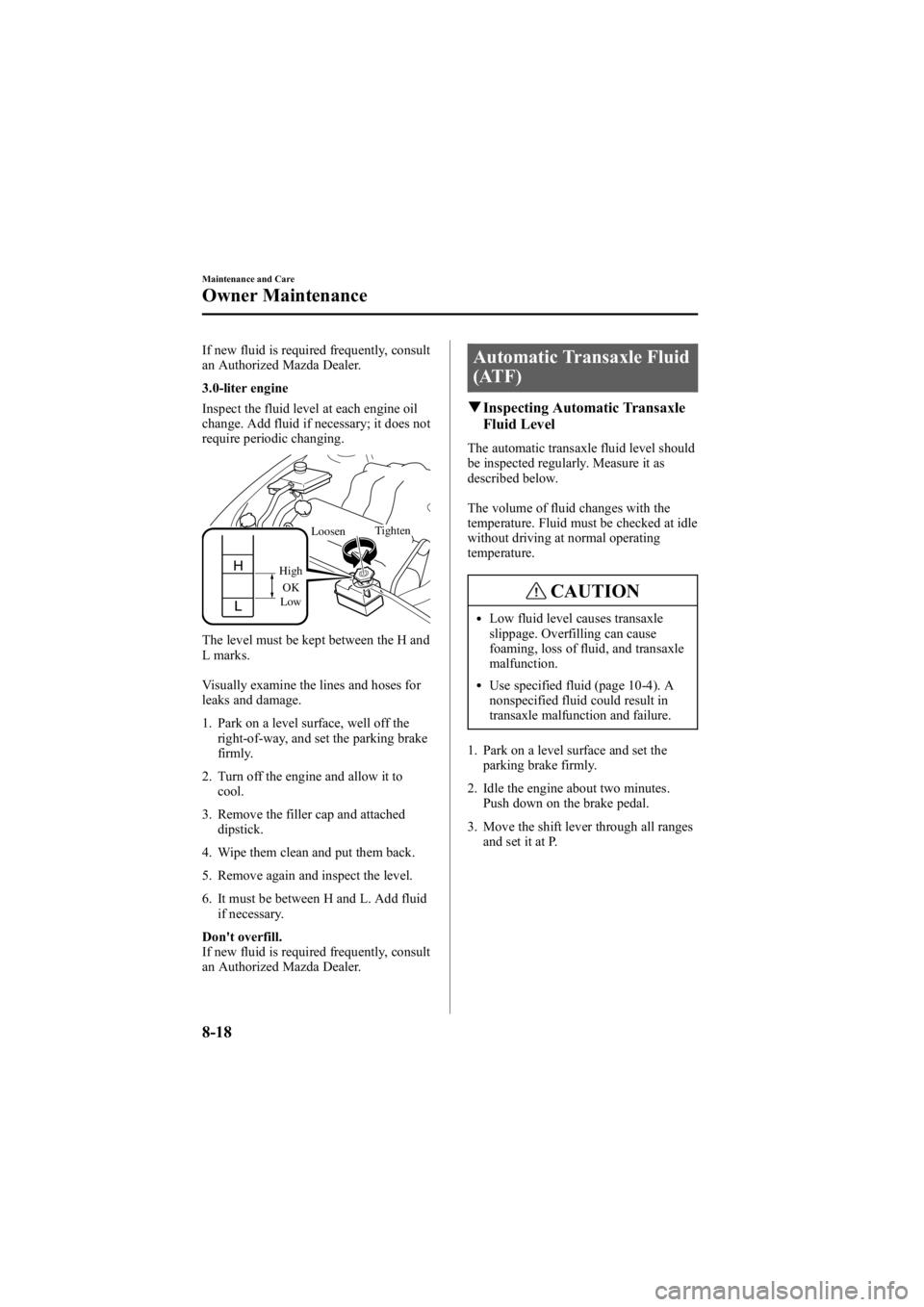 MAZDA MODEL 6 SPORT SEDAN 2005 Owners Manual Black plate (268,1)
If new fluid is required frequently, consult
an Authorized Mazda Dealer.
3.0-liter engine
Inspect the fluid level at each engine oil
change. Add fluid if necessary; it does not
req MAZDA MODEL 6 SPORT SEDAN 2005 Owners Manual Black plate (268,1)
If new fluid is required frequently, consult
an Authorized Mazda Dealer.
3.0-liter engine
Inspect the fluid level at each engine oil
change. Add fluid if necessary; it does not
req