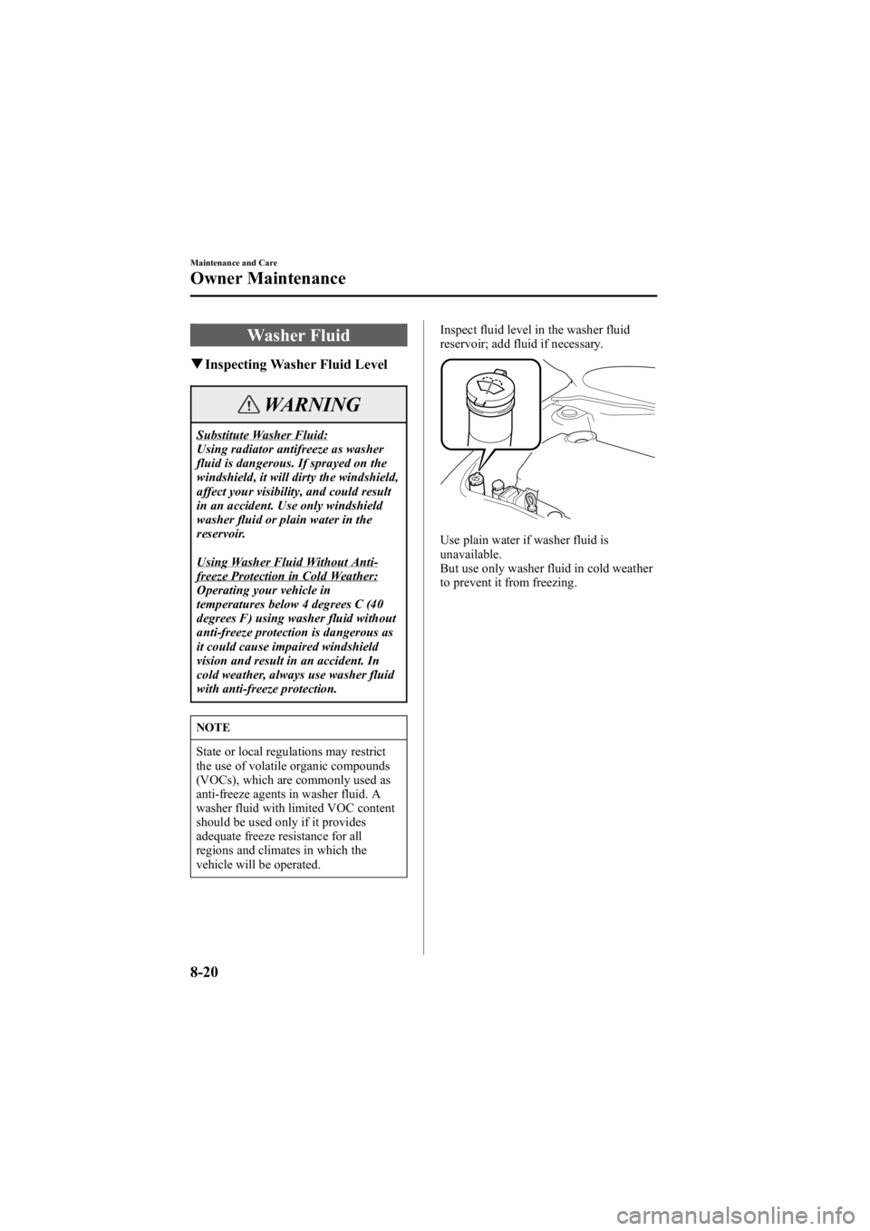 MAZDA MODEL 6 SPORT SEDAN 2005 Owners Manual Black plate (270,1)
Washer Fluid
qInspecting Washer Fluid Level
WARNING
Substitute Washer Fluid:
Using radiator antifreeze as washer
fluid is dangerous. If sprayed on the
windshield, it will dirty the MAZDA MODEL 6 SPORT SEDAN 2005 Owners Manual Black plate (270,1)
Washer Fluid
qInspecting Washer Fluid Level
WARNING
Substitute Washer Fluid:
Using radiator antifreeze as washer
fluid is dangerous. If sprayed on the
windshield, it will dirty the