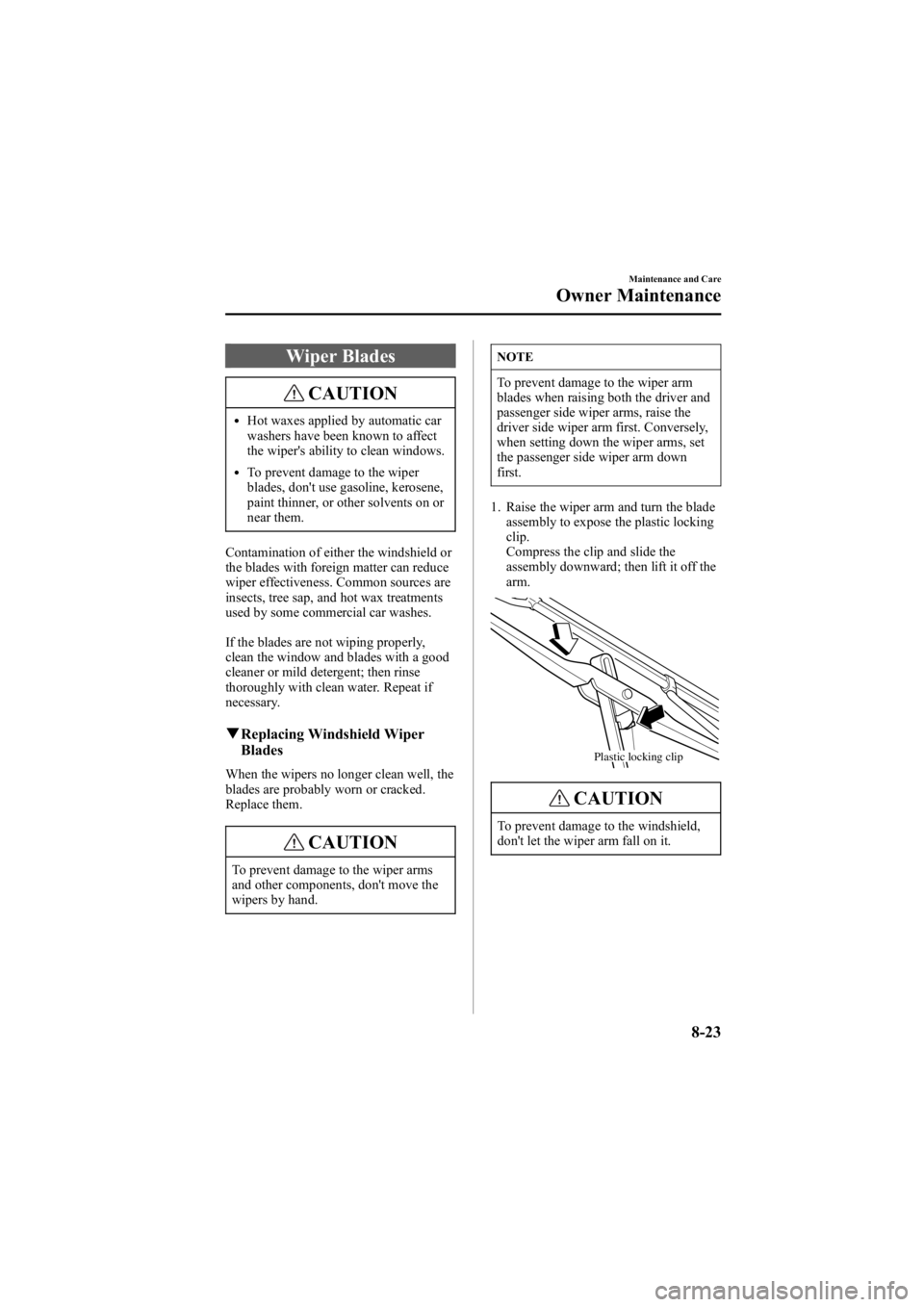 MAZDA MODEL 6 SPORT SEDAN 2005  Owners Manual Black plate (273,1)
Wiper Blades
CAUTION
lHot waxes applied by automatic car
washers have been known to affect
the wiper's ability to clean windows.
lTo prevent damage to the wiper
blades, don'