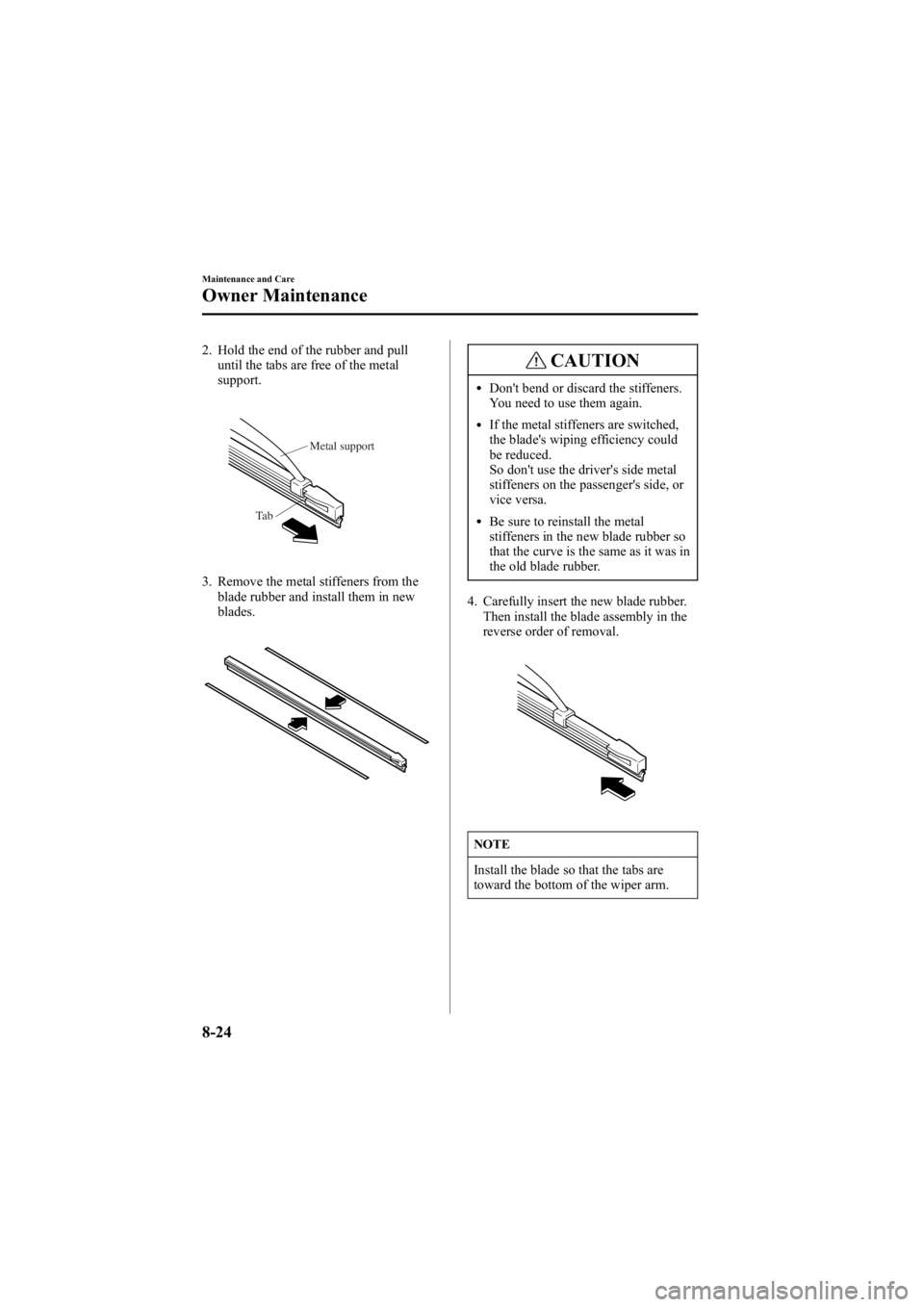 MAZDA MODEL 6 SPORT SEDAN 2005 Owners Manual Black plate (274,1)
2. Hold the end of the rubber and pulluntil the tabs are free of the metal
support.
Metal support
Ta b
3. Remove the metal stiffeners from the blade rubber and install them in new
MAZDA MODEL 6 SPORT SEDAN 2005 Owners Manual Black plate (274,1)
2. Hold the end of the rubber and pulluntil the tabs are free of the metal
support.
Metal support
Ta b
3. Remove the metal stiffeners from the blade rubber and install them in new