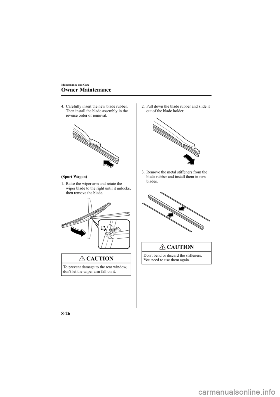 MAZDA MODEL 6 SPORT SEDAN 2005 Owners Manual Black plate (276,1)
4. Carefully insert the new blade rubber.Then install the blade assembly in the
reverse order of removal.
(Sport Wagon)
1. Raise the wiper arm and rotate the
wiper blade to the rig MAZDA MODEL 6 SPORT SEDAN 2005 Owners Manual Black plate (276,1)
4. Carefully insert the new blade rubber.Then install the blade assembly in the
reverse order of removal.
(Sport Wagon)
1. Raise the wiper arm and rotate the
wiper blade to the rig