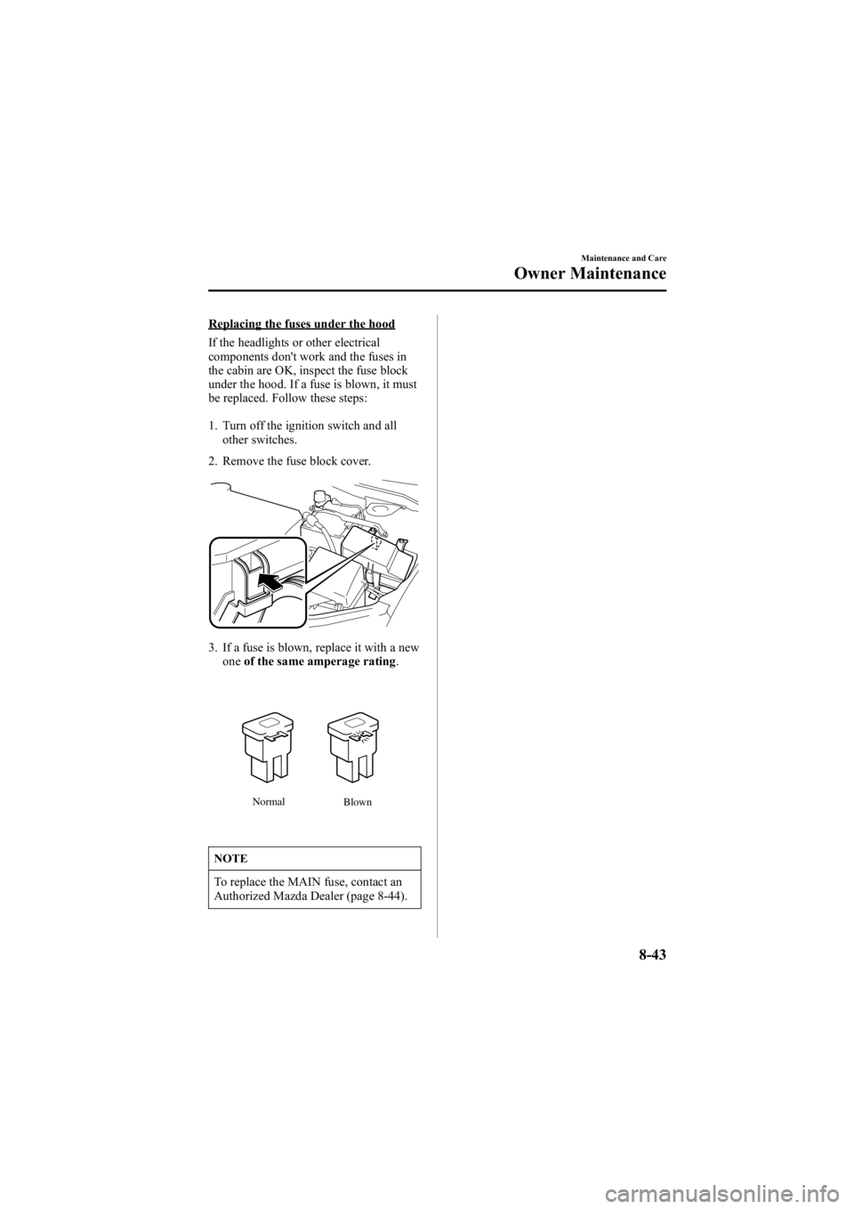 MAZDA MODEL 6 SPORT SEDAN 2005 Owners Manual Black plate (293,1)
Replacing the fuses under the hood
If the headlights or other electrical
components don't work and the fuses in
the cabin are OK, inspect the fuse block
under the hood. If a fu MAZDA MODEL 6 SPORT SEDAN 2005 Owners Manual Black plate (293,1)
Replacing the fuses under the hood
If the headlights or other electrical
components don't work and the fuses in
the cabin are OK, inspect the fuse block
under the hood. If a fu