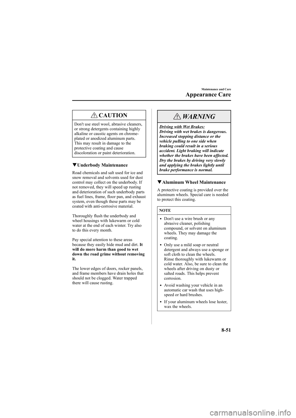 MAZDA MODEL 6 SPORT SEDAN 2005  Owners Manual Black plate (301,1)
CAUTION
Don't use steel wool, abrasive cleaners,
or strong detergents containing highly
alkaline or caustic agents on chrome-
plated or anodized aluminum parts.
This may result