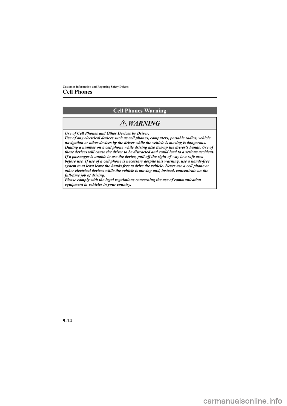 MAZDA MODEL 6 SPORT SEDAN 2005  Owners Manual Black plate (318,1)
Cell Phones Warning
WARNING
Use of Cell Phones and Other Devices by Driver:
Use of any electrical devices such as cell phones, computers, portable radios, vehicle
navigation or oth