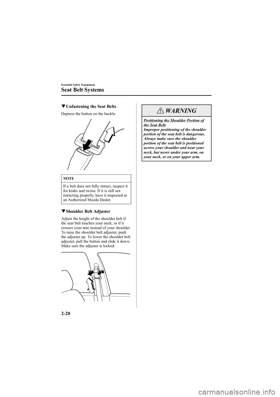 MAZDA MODEL 6 SPORT WAGON 2005 Owners Guide Black plate (34,1)
qUnfastening the Seat Belts
Depress the button on the buckle.
NOTE
If a belt does not fully retract, inspect it
for kinks and twists. If it is still not
retracting properly, have it