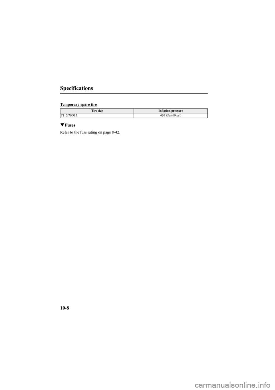 MAZDA MODEL 6 SPORT WAGON 2005  Owners Manual Black plate (332,1)
Temporary spare tire
Tire sizeInflation pressure
T115/70D15 420 kPa (60 psi)
qFuses
Refer to the fuse rating on page 8-42.
10-8
Specifications
Mazda6_8T55-EA-04G_Edition2 Page332
M