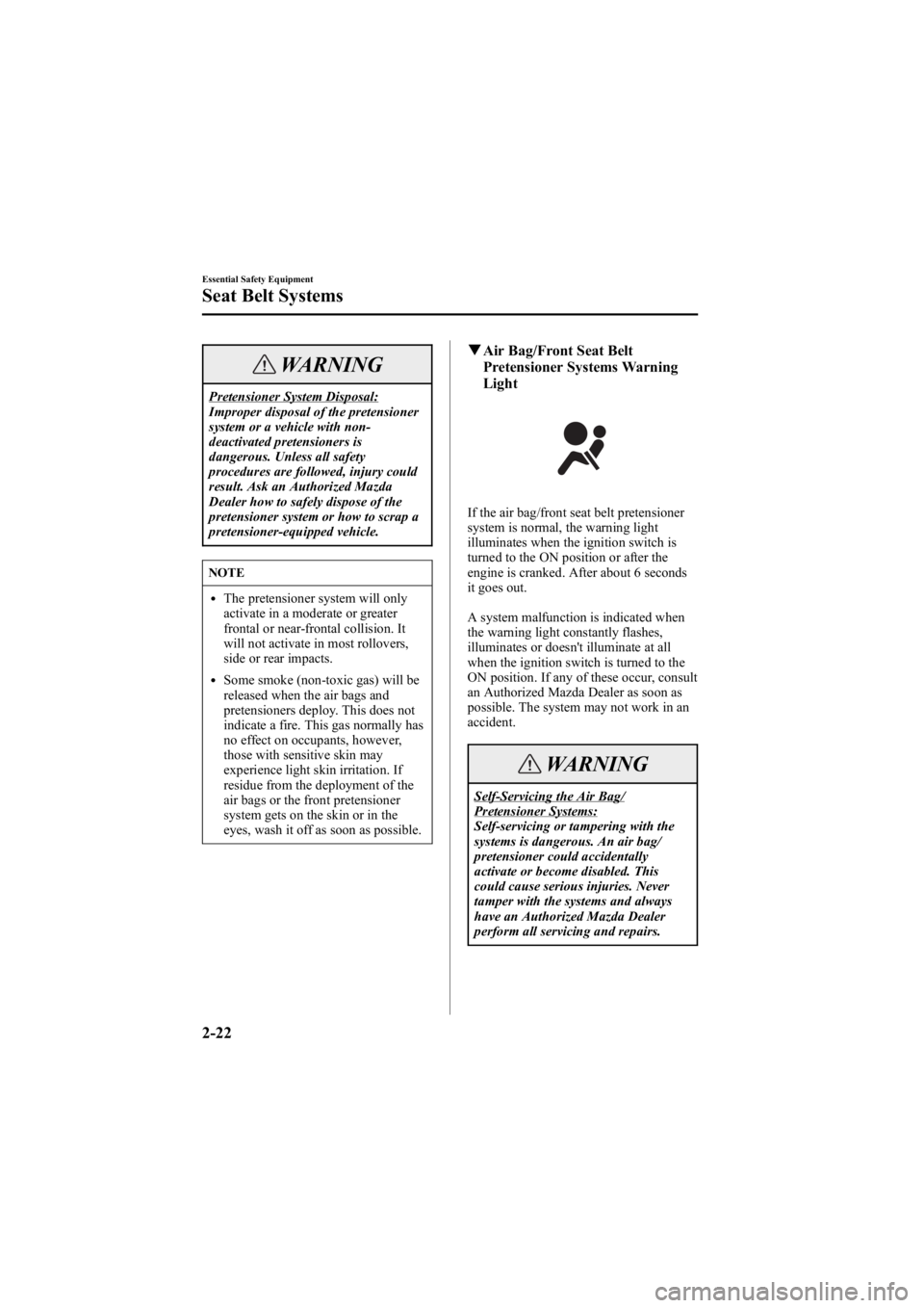 MAZDA MODEL 6 SPORT SEDAN 2005 Owners Guide Black plate (36,1)
WARNING
Pretensioner System Disposal:
Improper disposal of the pretensioner
system or a vehicle with non-
deactivated pretensioners is
dangerous. Unless all safety
procedures are fo MAZDA MODEL 6 SPORT SEDAN 2005 Owners Guide Black plate (36,1)
WARNING
Pretensioner System Disposal:
Improper disposal of the pretensioner
system or a vehicle with non-
deactivated pretensioners is
dangerous. Unless all safety
procedures are fo