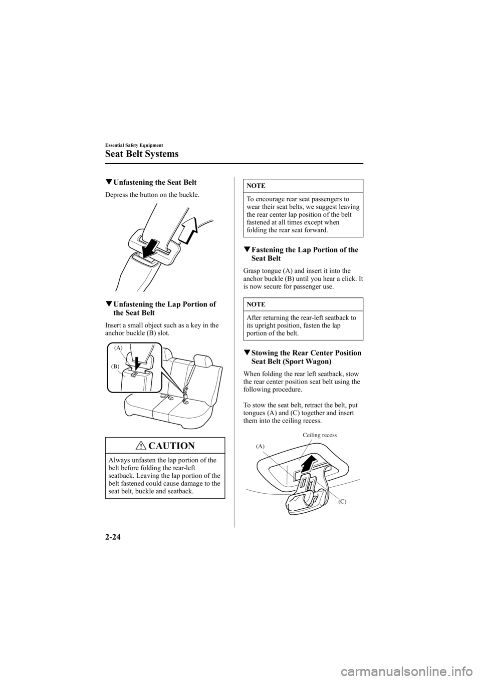 MAZDA MODEL 6 SPORT SEDAN 2005 Owners Guide Black plate (38,1)
qUnfastening the Seat Belt
Depress the button on the buckle.
qUnfastening the Lap Portion of
the Seat Belt
Insert a small object such as a key in the
anchor buckle (B) slot.
(B)
(A) MAZDA MODEL 6 SPORT SEDAN 2005 Owners Guide Black plate (38,1)
qUnfastening the Seat Belt
Depress the button on the buckle.
qUnfastening the Lap Portion of
the Seat Belt
Insert a small object such as a key in the
anchor buckle (B) slot.
(B)
(A)
