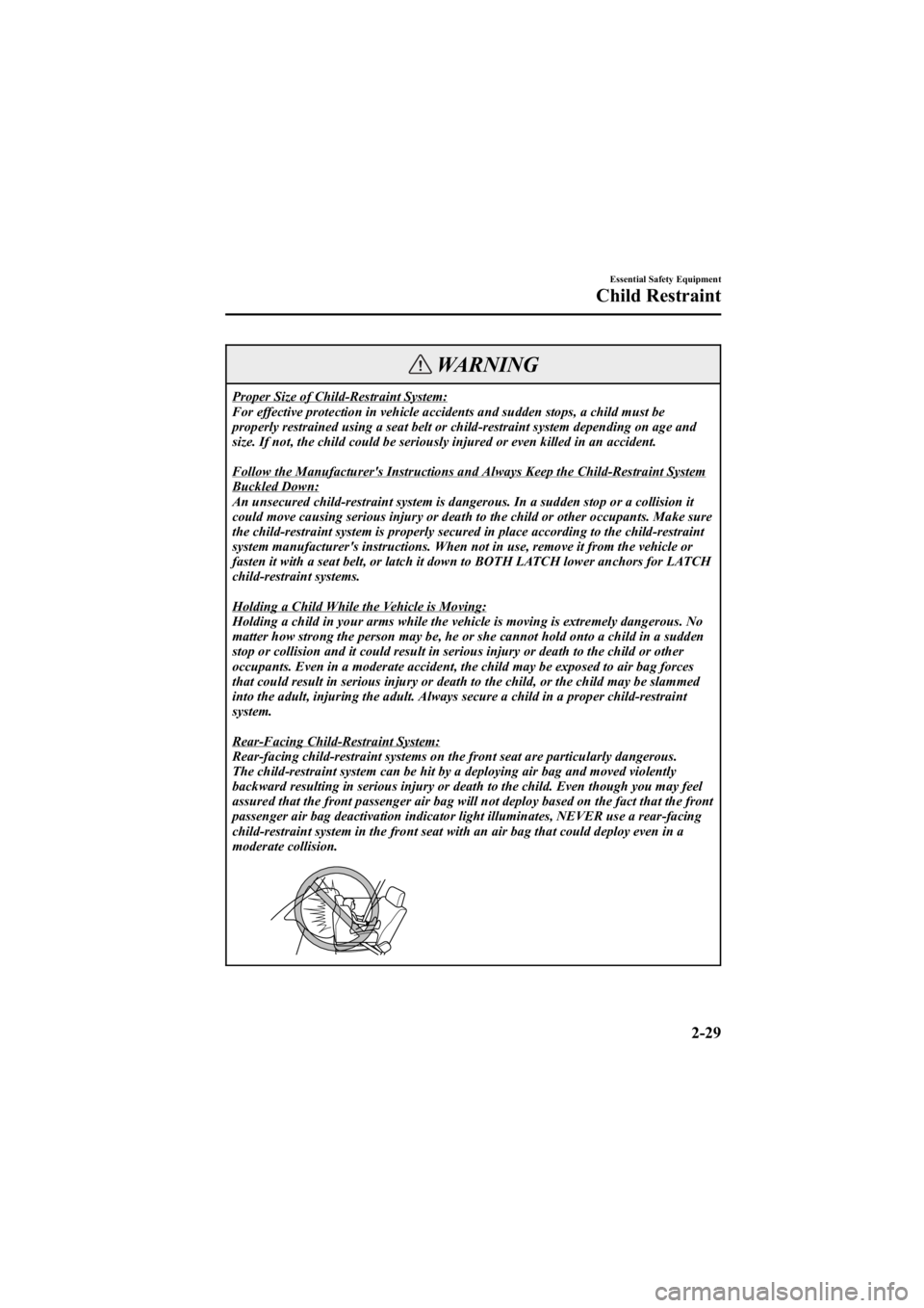 MAZDA MODEL 6 SPORT WAGON 2005 Service Manual Black plate (43,1)
WARNING
Proper Size of Child-Restraint System:
For effective protection in vehicle accidents and sudden stops, a child must be
properly restrained using a seat belt or child-restrai