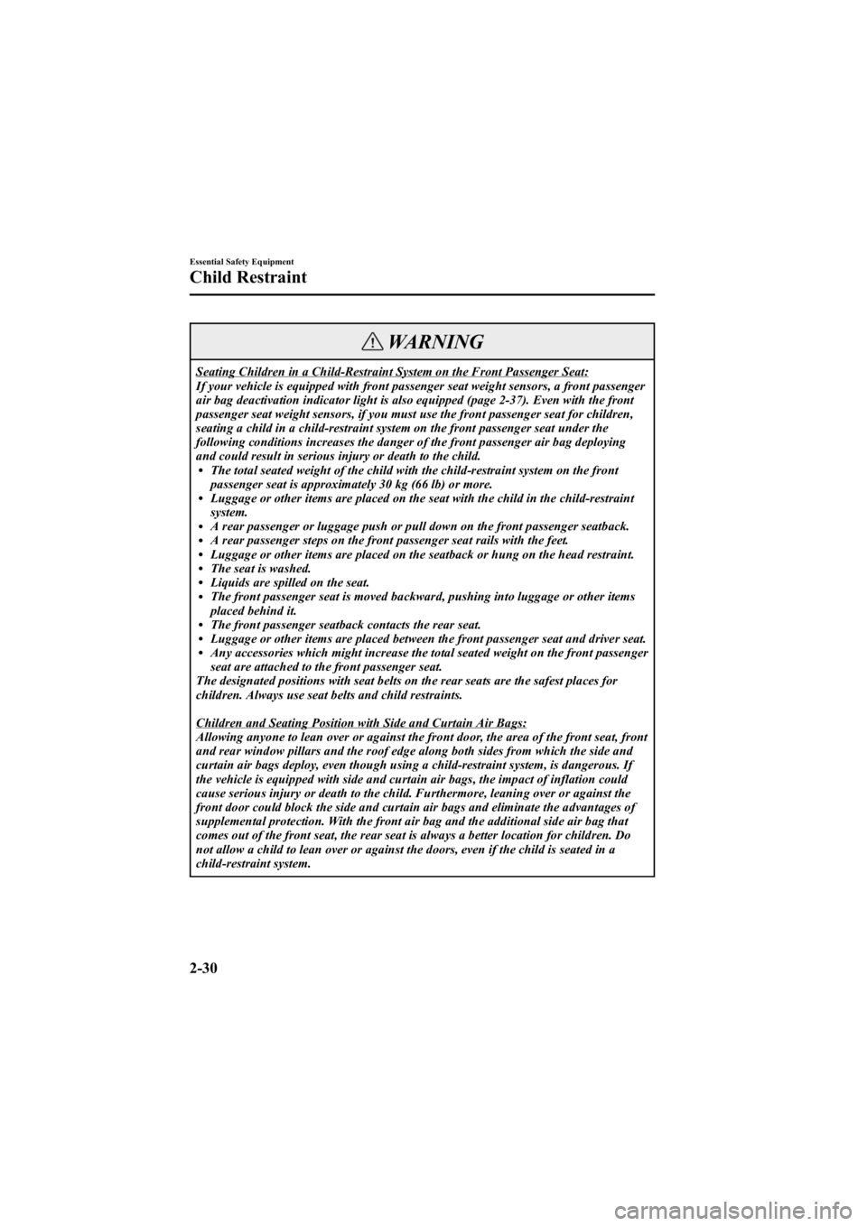 MAZDA MODEL 6 SPORT SEDAN 2005 Service Manual Black plate (44,1)
WARNING
Seating Children in a Child-Restraint System on the Front Passenger Seat:
If your vehicle is equipped with front passenger seat weight sensors, a front passenger
air bag dea MAZDA MODEL 6 SPORT SEDAN 2005 Service Manual Black plate (44,1)
WARNING
Seating Children in a Child-Restraint System on the Front Passenger Seat:
If your vehicle is equipped with front passenger seat weight sensors, a front passenger
air bag dea