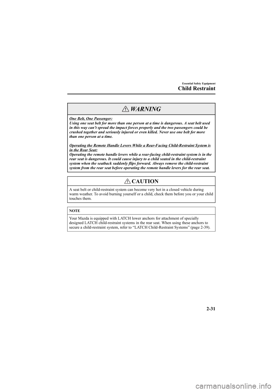 MAZDA MODEL 6 SPORT SEDAN 2005 Service Manual Black plate (45,1)
WARNING
One Belt, One Passenger:
Using one seat belt for more than one person at a time is dangerous. A seat belt used
in this way can't spread the impact forces properly and th MAZDA MODEL 6 SPORT SEDAN 2005 Service Manual Black plate (45,1)
WARNING
One Belt, One Passenger:
Using one seat belt for more than one person at a time is dangerous. A seat belt used
in this way can't spread the impact forces properly and th