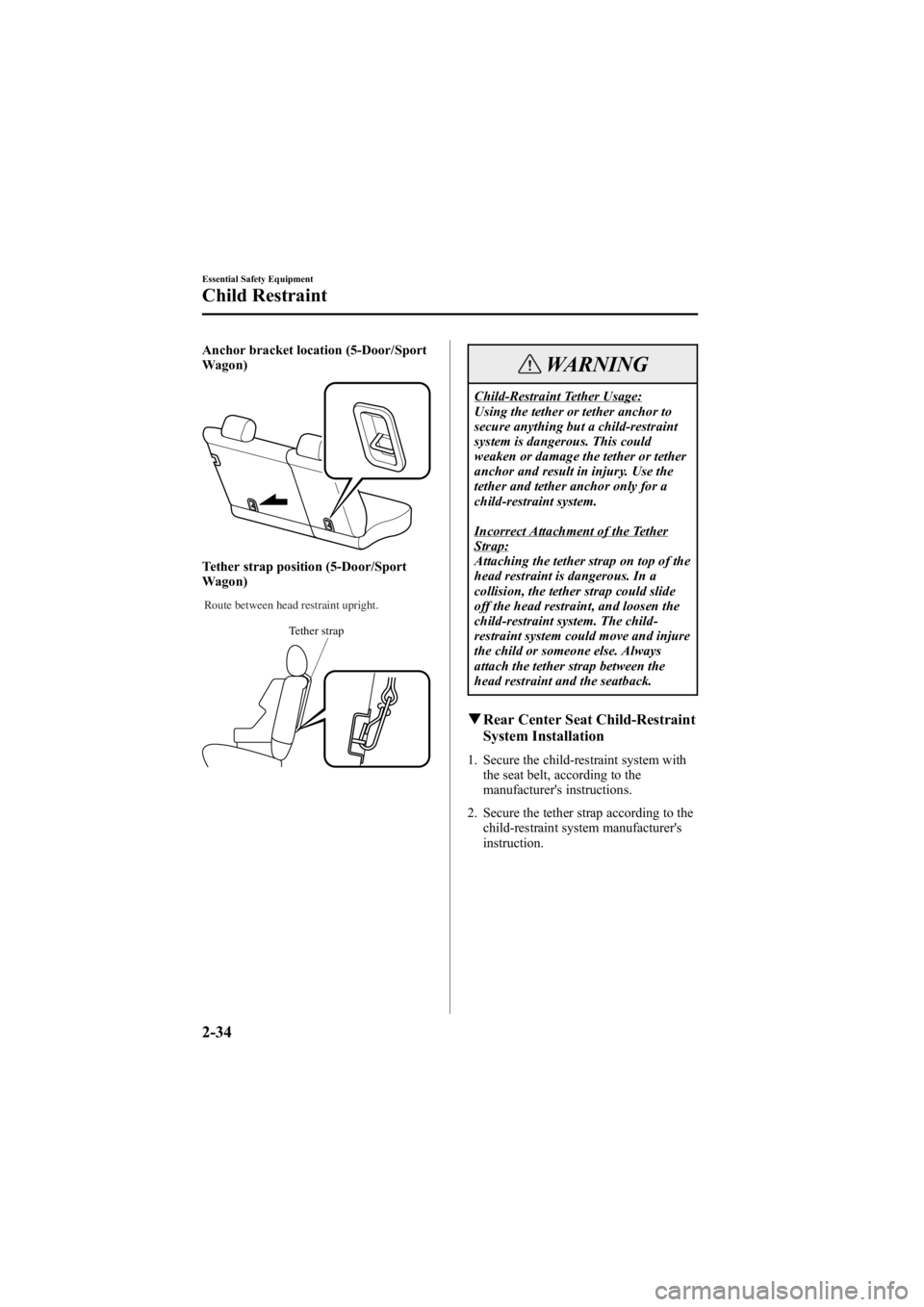 MAZDA MODEL 6 SPORT SEDAN 2005 Service Manual Black plate (48,1)
Anchor bracket location (5-Door/Sport
Wagon)
Tether strap position (5-Door/Sport
Wagon)
Tether strap
Route between head restraint upright.
WARNING
Child-Restraint Tether Usage:
Usin MAZDA MODEL 6 SPORT SEDAN 2005 Service Manual Black plate (48,1)
Anchor bracket location (5-Door/Sport
Wagon)
Tether strap position (5-Door/Sport
Wagon)
Tether strap
Route between head restraint upright.
WARNING
Child-Restraint Tether Usage:
Usin