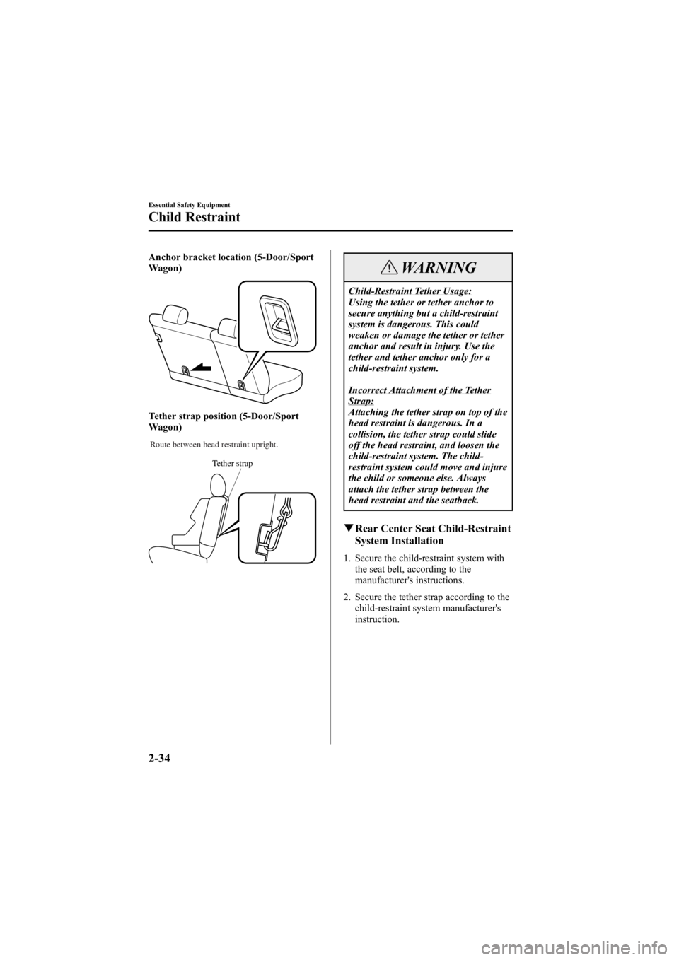 MAZDA MODEL 6 SPORT WAGON 2005  Owners Manual Black plate (48,1)
Anchor bracket location (5-Door/Sport
Wagon)
Tether strap position (5-Door/Sport
Wagon)
Tether strap
Route between head restraint upright.
WARNING
Child-Restraint Tether Usage:
Usin