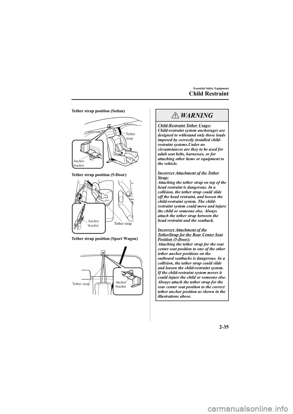 MAZDA MODEL 6 SPORT SEDAN 2005 Service Manual Black plate (49,1)
Tether strap position (Sedan)
Anchor
bracketTether
strap
Tether strap position (5-Door)
Tether strap
Anchor
bracket
Tether strap position (Sport Wagon)
Anchor
bracketTether strap
WA MAZDA MODEL 6 SPORT SEDAN 2005 Service Manual Black plate (49,1)
Tether strap position (Sedan)
Anchor
bracketTether
strap
Tether strap position (5-Door)
Tether strap
Anchor
bracket
Tether strap position (Sport Wagon)
Anchor
bracketTether strap
WA