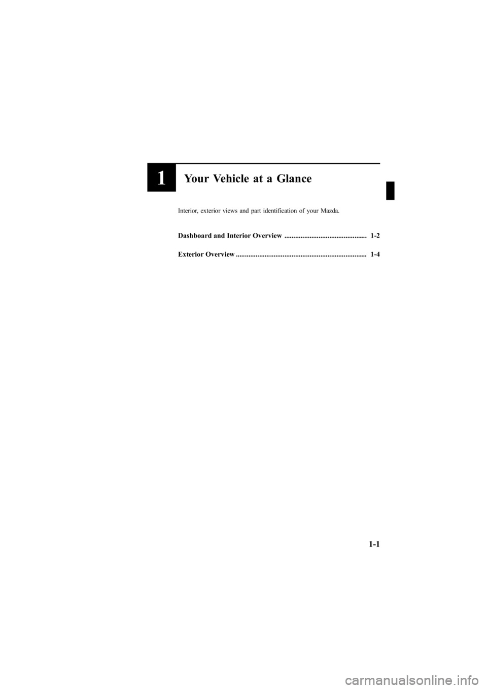 MAZDA MODEL 6 SPORT SEDAN 2005  Owners Manual Black plate (7,1)
1Your Vehicle at a Glance
Interior, exterior views and part identification of your Mazda.
Dashboard and Interior Overview .............................................. 1-2
Exterior 