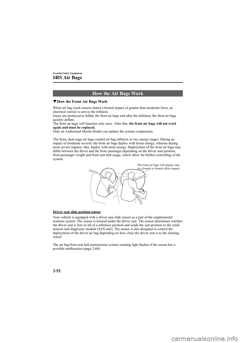 MAZDA MODEL 6 SPORT SEDAN 2005  Owners Manual Black plate (66,1)
How the Air Bags Work
qHow the Front Air Bags Work
When air bag crash sensors detect a frontal impact of greater than moderate force, an
electrical current is sent to the inflators.