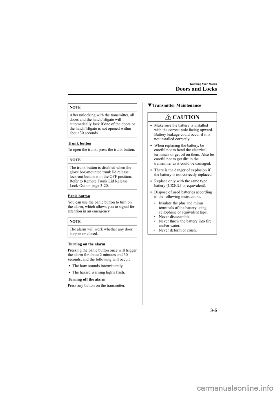 MAZDA MODEL 6 SPORT SEDAN 2005  Owners Manual Black plate (81,1)
NOTE
After unlocking with the transmitter, all
doors and the hatch/liftgate will
automatically lock if one of the doors or
the hatch/liftgate is not opened within
about 30 seconds.
