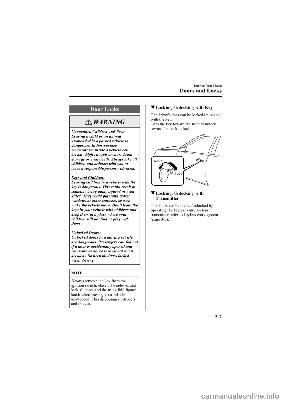 MAZDA MODEL 6 SPORT WAGON 2005  Owners Manual Black plate (83,1)
Door Locks
WARNING
Unattended Children and Pets:
Leaving a child or an animal
unattended in a parked vehicle is
dangerous. In hot weather,
temperatures inside a vehicle can
become h