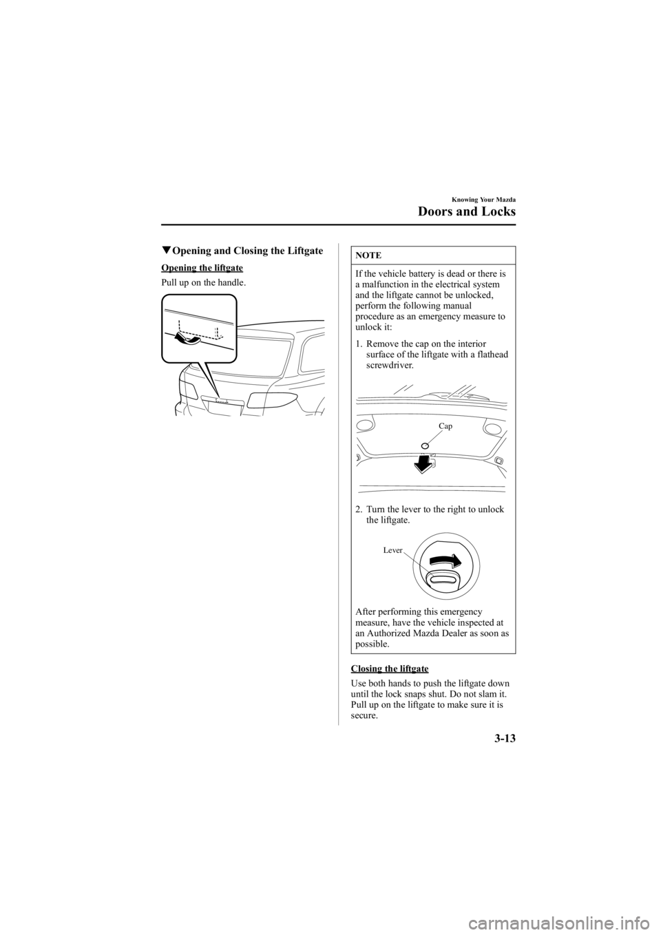 MAZDA MODEL 6 SPORT SEDAN 2005  Owners Manual Black plate (89,1)
qOpening and Closing the Liftgate
Opening the liftgate
Pull up on the handle.
NOTE
If the vehicle battery is dead or there is
a malfunction in the electrical system
and the liftgate