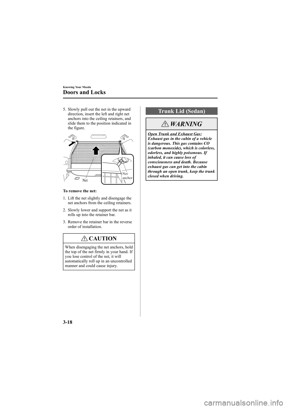 MAZDA MODEL 6 SPORT WAGON 2005  Owners Manual Black plate (94,1)
5. Slowly pull out the net in the upwarddirection, insert the left and right net
anchors into the ceiling retainers, and
slide them to the position indicated in
the figure.
Net
anch