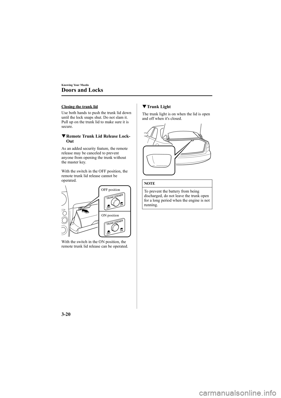 MAZDA MODEL 6 SPORT WAGON 2005  Owners Manual Black plate (96,1)
Closing the trunk lid
Use both hands to push the trunk lid down
until the lock snaps shut. Do not slam it.
Pull up on the trunk lid to make sure it is
secure.
qRemote Trunk Lid Rele