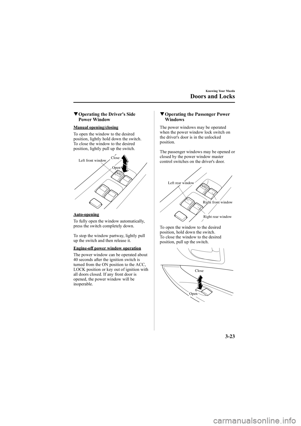 MAZDA MODEL 6 SPORT SEDAN 2005  Owners Manual Black plate (99,1)
qOperating the Driver's Side
Power Window
Manual opening/closing
To open the window to the desired
position, lightly hold down the switch.
To close the window to the desired
pos