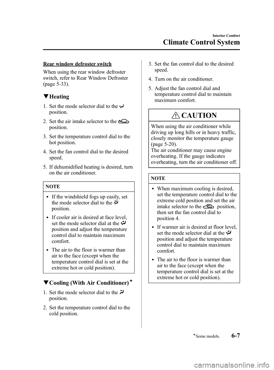 MAZDA MODEL MX-5 MIATA 2005  Owners Manual Black plate (133,1)
Rear window defroster switch
When using the rear window defroster
switch, refer to Rear Window Defroster
(page 5-33).
qHeating
1. Set the mode selector dial to the
position.
2. Set