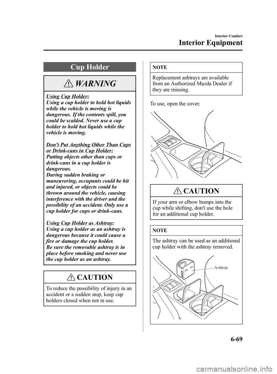 MAZDA MODEL MX-5 MIATA 2005  Owners Manual Black plate (195,1)
Cup Holder
WARNING
Using Cup Holder:
Using a cup holder to hold hot liquids
while the vehicle is moving is
dangerous. If the contents spill, you
could be scalded. Never use a cup
h
