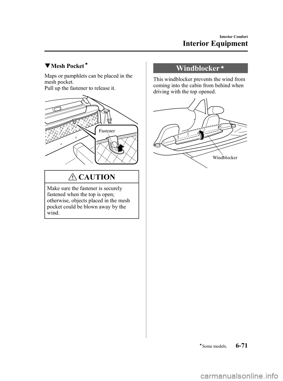 MAZDA MODEL SPEED MX-5 MIATA 2005  Owners Manual Black plate (197,1)
qMesh Pocketí
Maps or pamphlets can be placed in the
mesh pocket.
Pull up the fastener to release it.
Fastener
CAUTION
Make sure the fastener is securely
fastened when the top is 