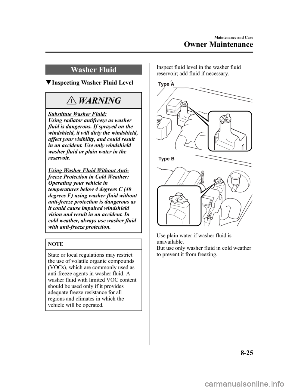 MAZDA MODEL MX-5 MIATA 2005  Owners Manual Black plate (241,1)
Washer Fluid
qInspecting Washer Fluid Level
WARNING
Substitute Washer Fluid:
Using radiator antifreeze as washer
fluid is dangerous. If sprayed on the
windshield, it will dirty the