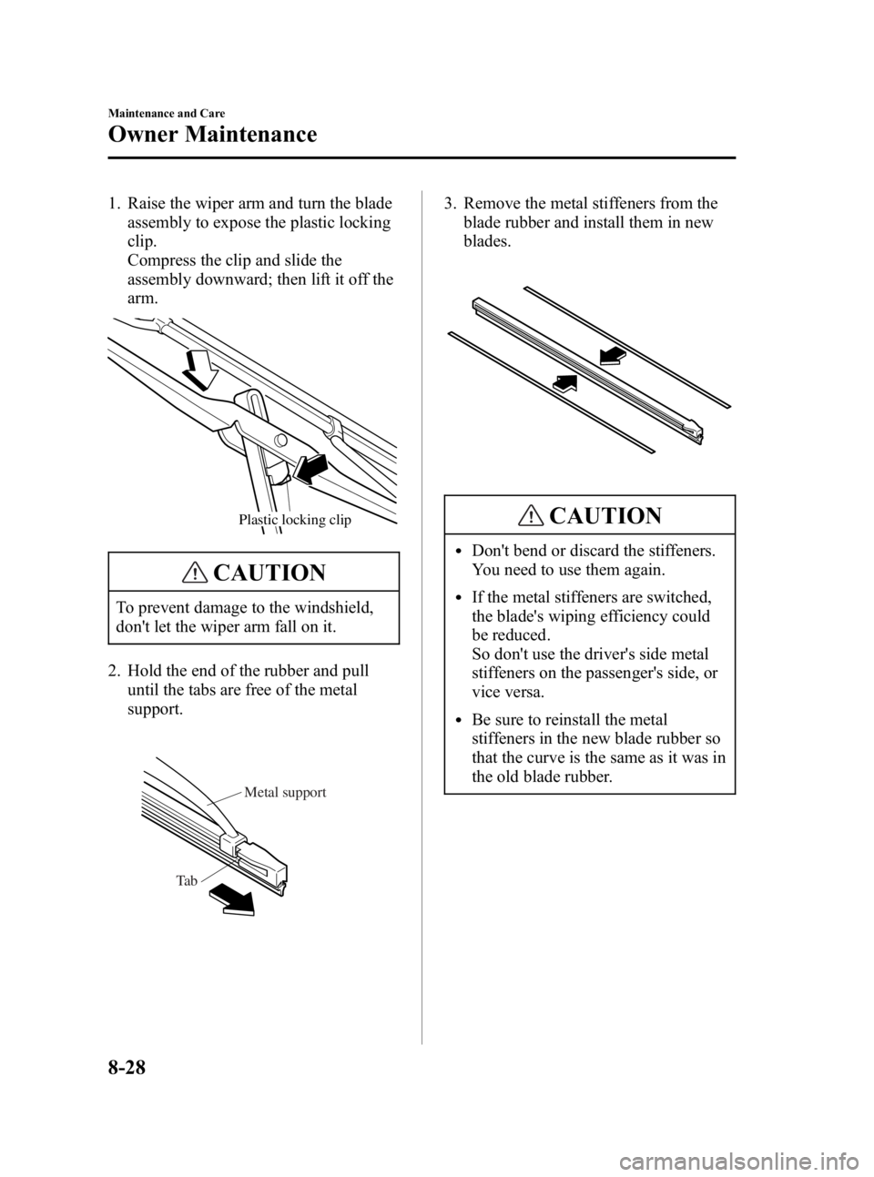 MAZDA MODEL MX-5 MIATA 2005  Owners Manual Black plate (244,1)
1. Raise the wiper arm and turn the bladeassembly to expose the plastic locking
clip.
Compress the clip and slide the
assembly downward; then lift it off the
arm.
Plastic locking c