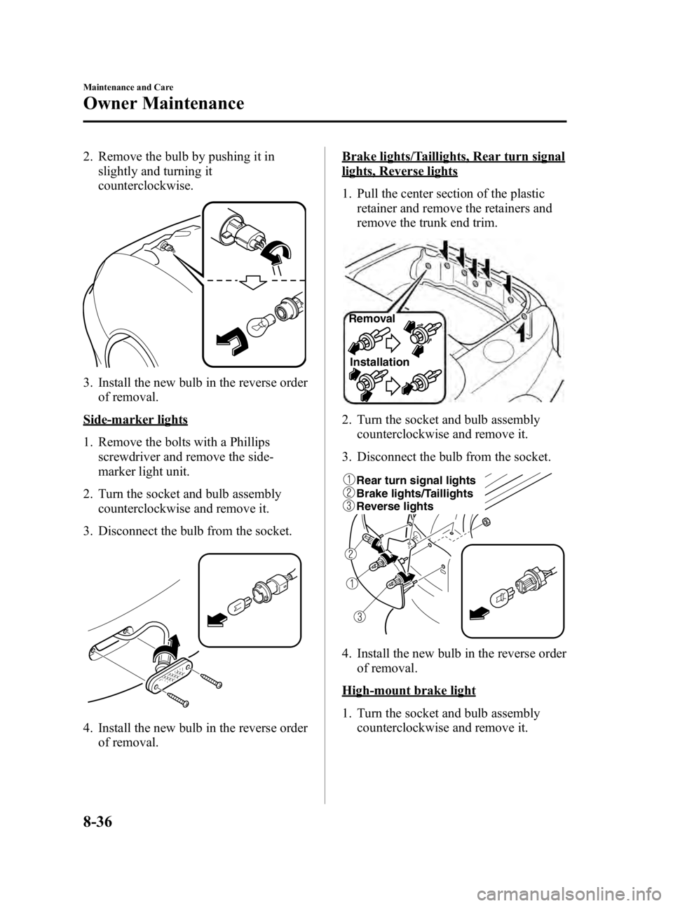 MAZDA MODEL MX-5 MIATA 2005  Owners Manual Black plate (252,1)
2. Remove the bulb by pushing it inslightly and turning it
counterclockwise.
3. Install the new bulb in the reverse orderof removal.
Side-marker lights
1. Remove the bolts with a P