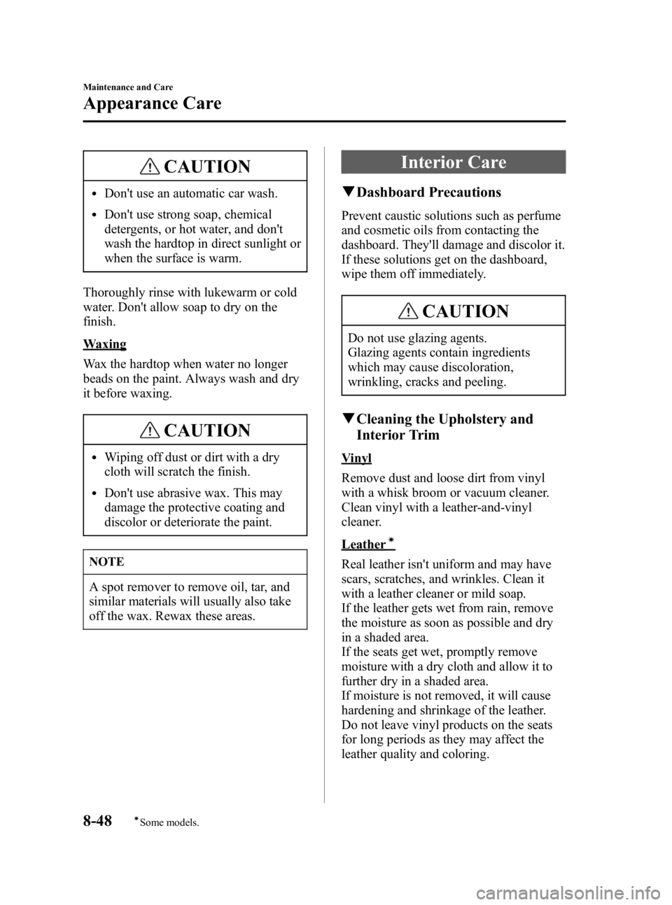 MAZDA MODEL MX-5 MIATA 2005 User Guide Black plate (264,1)
CAUTION
lDont use an automatic car wash.
lDont use strong soap, chemical
detergents, or hot water, and dont
wash the hardtop in direct sunlight or
when the surface is warm.
Thor