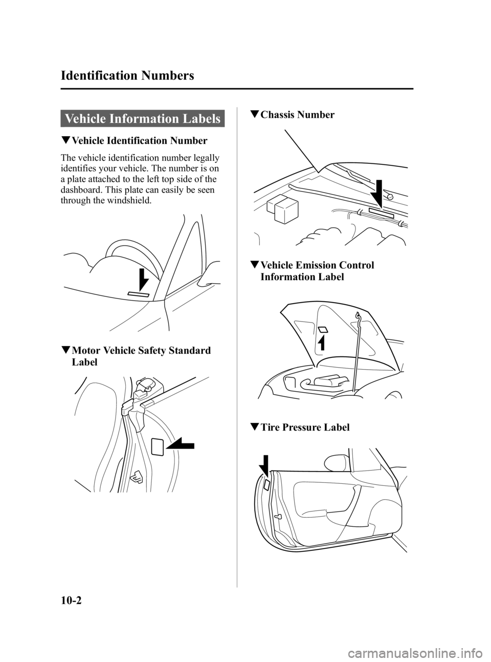 MAZDA MODEL SPEED MX-5 MIATA 2005  Owners Manual Black plate (286,1)
Vehicle Information Labels
qVehicle Identification Number
The vehicle identification number legally
identifies your vehicle. The number is on
a plate attached to the left top side 