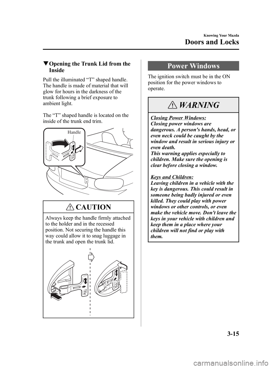 MAZDA MODEL MX-5 MIATA 2005  Owners Manual Black plate (57,1)
qOpening the Trunk Lid from the
Inside
Pull the illuminated “T ” shaped handle.
The handle is made of material that will
glow for hours in the darkness of the
trunk following a 