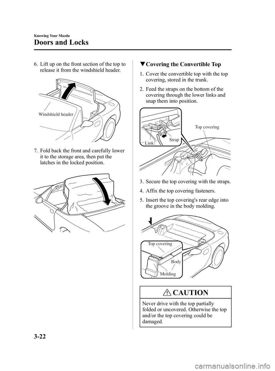 MAZDA MODEL MX-5 MIATA 2005 Repair Manual Black plate (64,1)
6. Lift up on the front section of the top torelease it from the windshield header.
Windshield header
7. Fold back the front and carefully lower
it to the storage area, then put the