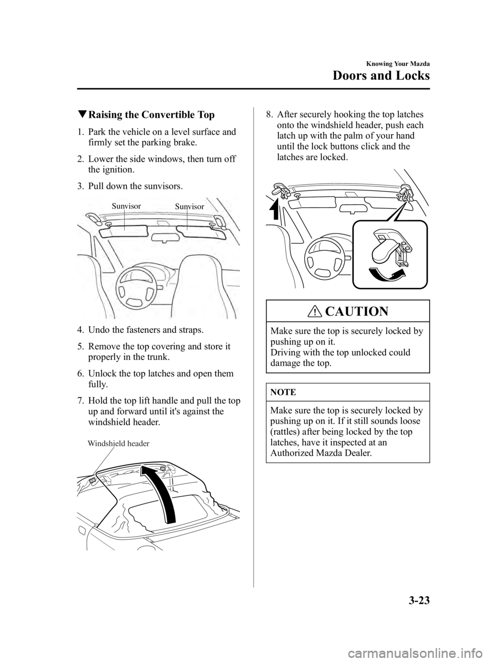 MAZDA MODEL MX-5 MIATA 2005  Owners Manual Black plate (65,1)
qRaising the Convertible Top
1. Park the vehicle on a level surface and
firmly set the parking brake.
2. Lower the side windows, then turn off the ignition.
3. Pull down the sunviso
