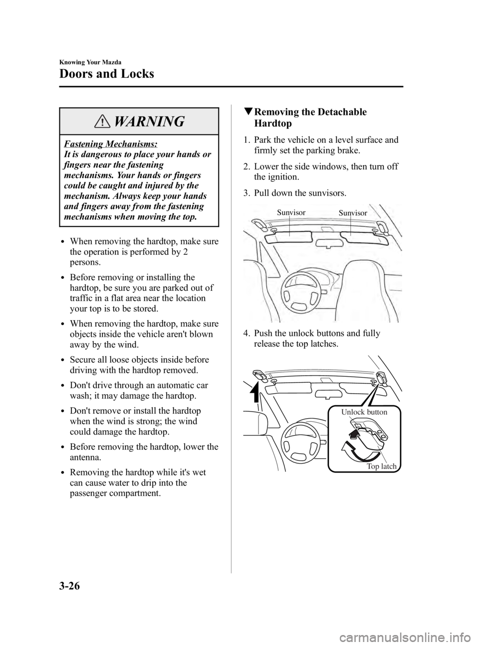 MAZDA MODEL MX-5 MIATA 2005 Repair Manual Black plate (68,1)
WARNING
Fastening Mechanisms:
It is dangerous to place your hands or
fingers near the fastening
mechanisms. Your hands or fingers
could be caught and injured by the
mechanism. Alway